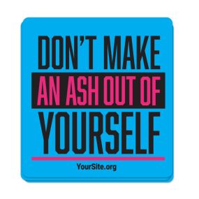 a square sticker that says don't make an ash out of yourself with yoursite.org text below