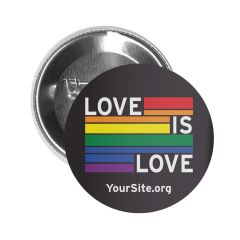 custom button with an imprint of a black background and in the middle the pride rainbow colors with text saying love is love and yoursite.org text below